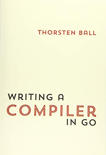 Writing a Compiler in Go (2018, Thorsten Ball)